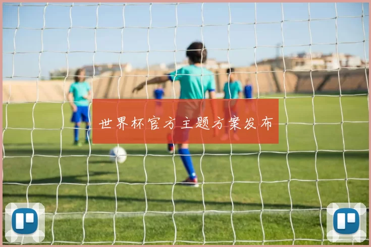 世界杯官方主题方案发布