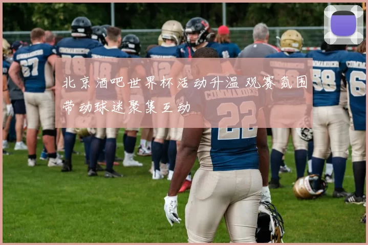 北京酒吧世界杯活动升温 观赛氛围带动球迷聚集互动