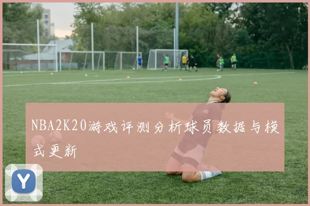 NBA2K20游戏评测分析球员数据与模式更新