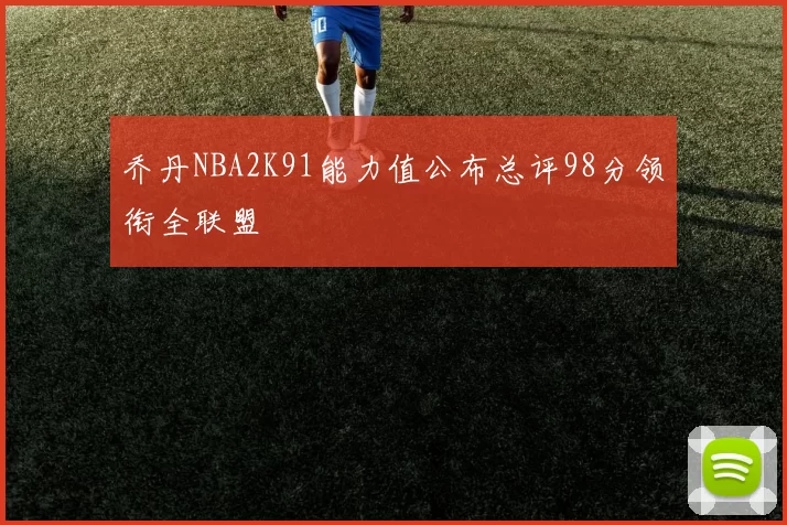 乔丹NBA2K91能力值公布总评98分领衔全联盟