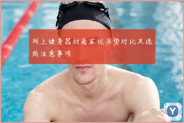 网上健身器材商家优劣势对比及选购注意事项