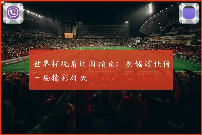世界杯观看时间指南：别错过任何一场精彩对决