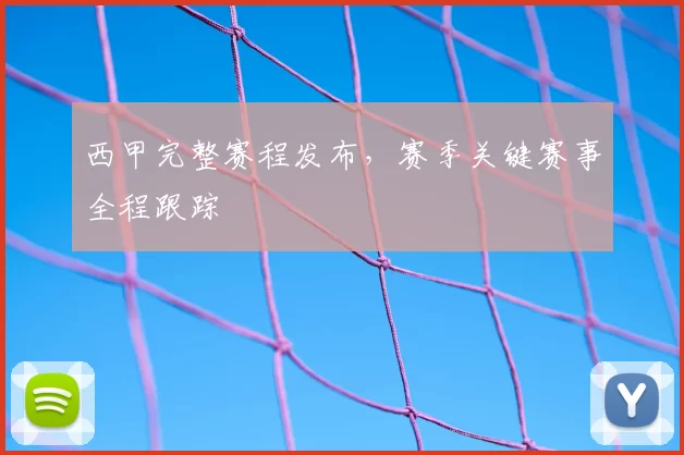 西甲完整赛程发布,赛季关键赛事全程跟踪