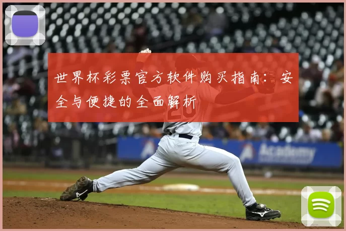 世界杯彩票官方软件购买指南:安全与便捷的全面解析