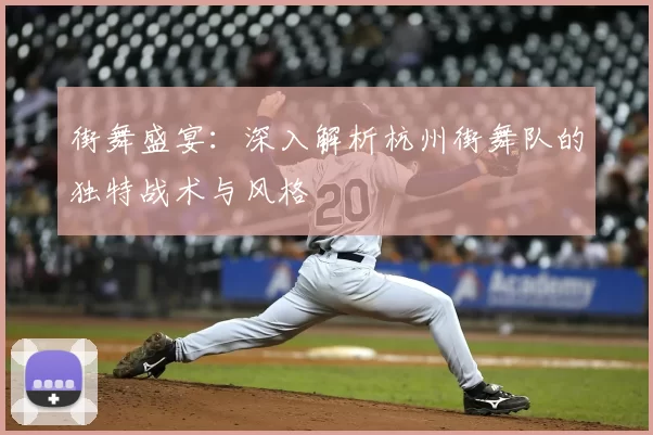 街舞盛宴:深入解析杭州街舞队的独特战术与风格
