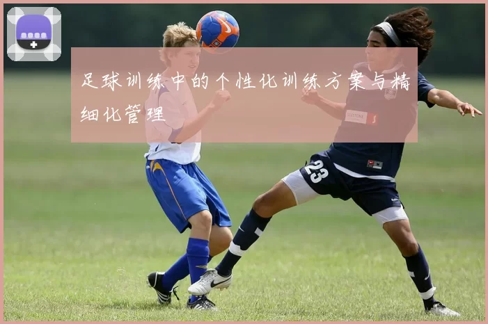 足球训练中的个性化训练方案与精细化管理