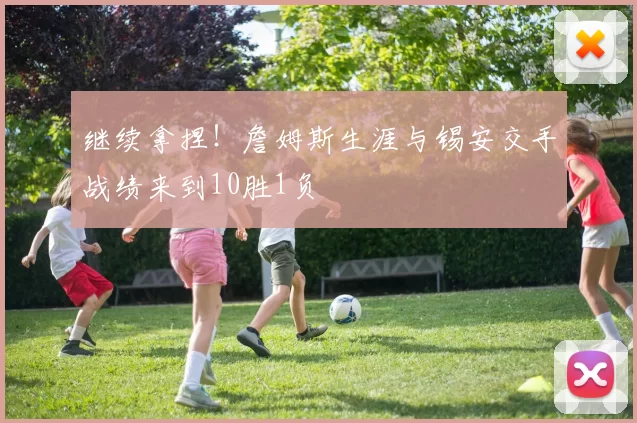 继续拿捏！詹姆斯生涯与锡安交手战绩来到10胜1负