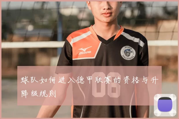 球队如何进入德甲联赛的资格与升降级规则