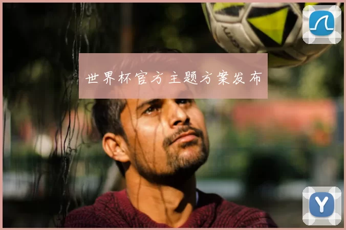 世界杯官方主题方案发布
