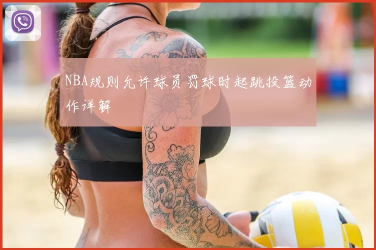 NBA规则允许球员罚球时起跳投篮动作详解