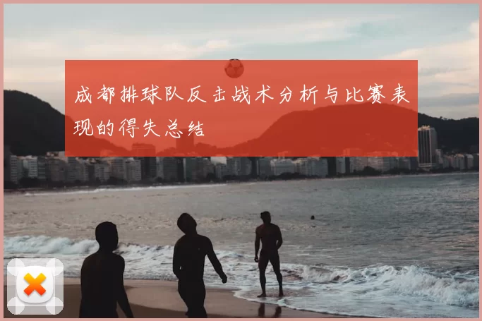 成都排球队反击战术分析与比赛表现的得失总结