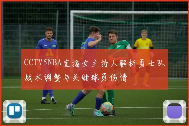 CCTV5NBA直播女主持人解析勇士队战术调整与关键球员伤情