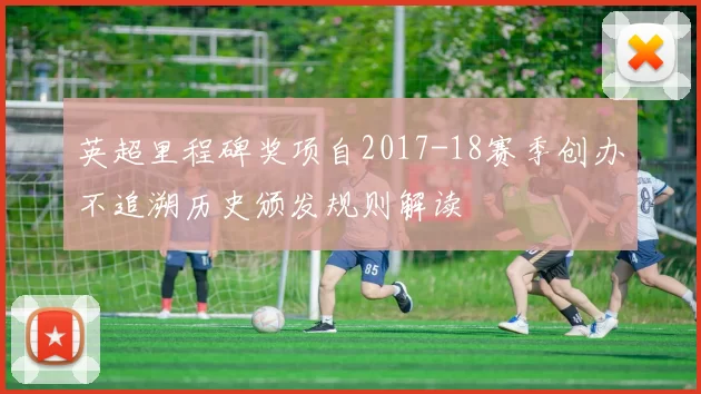 英超里程碑奖项自2017-18赛季创办不追溯历史颁发规则解读