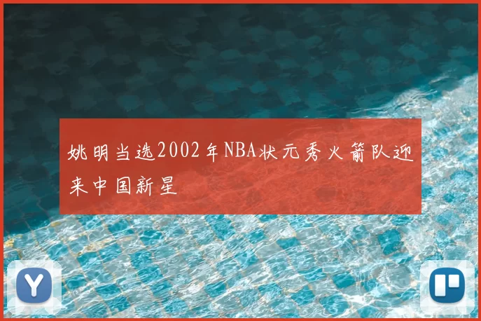 姚明当选2002年NBA状元秀火箭队迎来中国新星