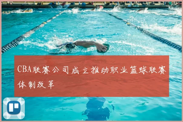 CBA联赛公司成立推动职业篮球联赛体制改革