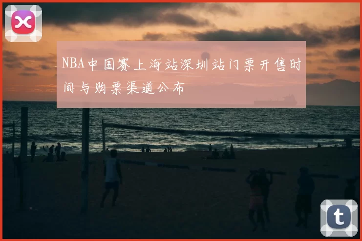 NBA中国赛上海站深圳站门票开售时间与购票渠道公布