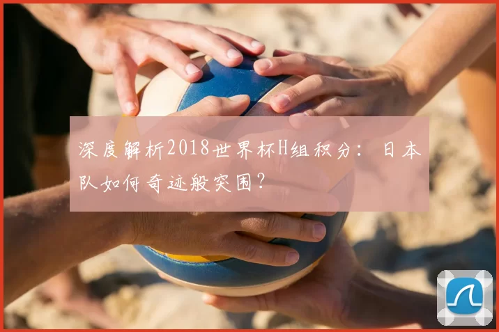 深度解析2018世界杯H组积分:日本队如何奇迹般突围?