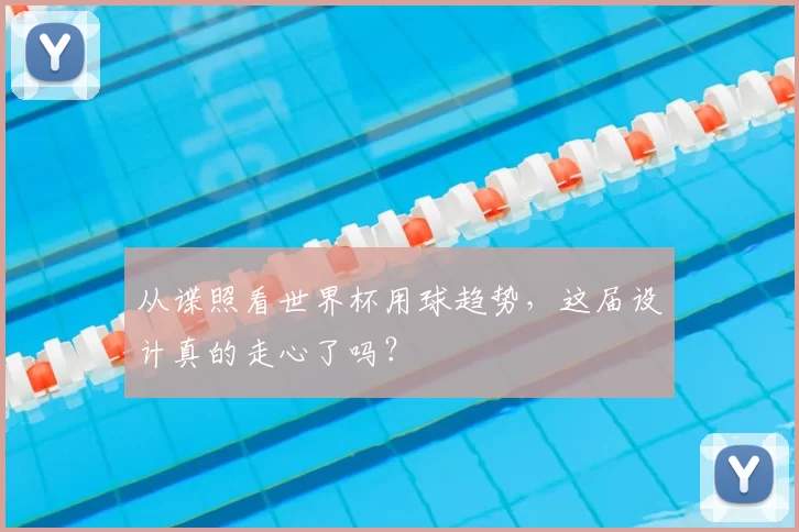 从谍照看世界杯用球趋势,这届设计真的走心了吗?