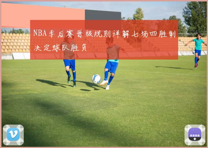 NBA季后赛晋级规则详解七场四胜制决定球队胜负